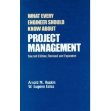 What Every Engineer Should Know about Project Management : 2nd Edition, Revised and Expanded